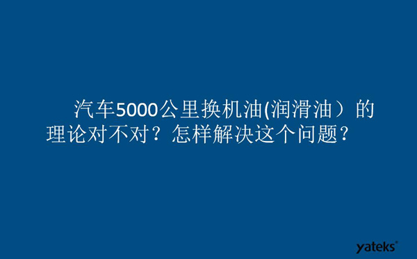 一、油是油，汽車5000公里換潤滑油的理論對(duì)不對(duì)？怎樣解決這個(gè)問題？